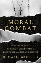 Cover art for Moral Combat: How Sex Divided American Christians and Fractured American Politics