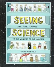 Cover art for Seeing Science: An Illustrated Guide to the Wonders of the Universe (Illustrated Science Book, Science Picture Book for Kids, Science)
