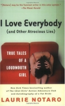 Cover art for I Love Everybody (and Other Atrocious Lies): True Tales of a Loudmouth Girl