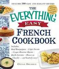 Cover art for The Everything Easy French Cookbook: Includes Boeuf Bourguignon, Crepes Suzette, Croque-Monsieur Maison, Quiche Lorraine, Mousse au Chocolat...and Hundreds More!