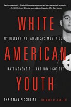 Cover art for White American Youth: My Descent into America's Most Violent Hate Movement -- and How I Got Out