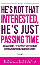 Cover art for He's Not That Interested, He's Just Passing Time: 40 Unmistakable Behaviors Of Men Who Avoid Commitment And Play Games With Women