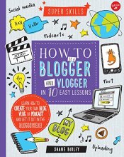 Cover art for How to Be a Blogger and Vlogger in 10 Easy Lessons: Learn how to create your own blog, vlog, or podcast and get it out in the blogosphere! (Super Skills)