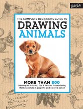 Cover art for The Complete Beginner's Guide to Drawing Animals: More than 200 drawing techniques, tips & lessons for rendering lifelike animals in graphite and colored pencil (The Complete Book of ...)