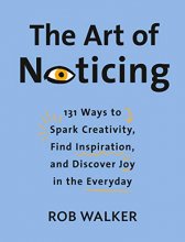 Cover art for The Art of Noticing: 131 Ways to Spark Creativity, Find Inspiration, and Discover Joy in the Everyday