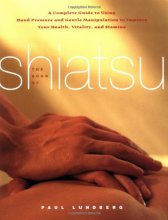 Cover art for The Book of Shiatsu: A Complete Guide to Using Hand Pressure and Gentle Manipulation to Improve Your Health, Vitality and Stamina