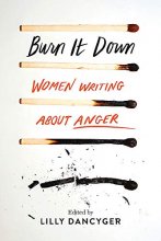 Cover art for Burn It Down: Women Writing about Anger