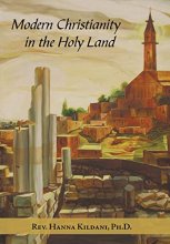 Cover art for Modern Christianity in the Holy Land: Development of the Structure of Churches and the Growth of Christian Institutions in Jordan and Palestine; the ... in Light of the Ottoman Firmans and Th