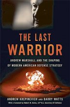 Cover art for The Last Warrior: Andrew Marshall and the Shaping of Modern American Defense Strategy