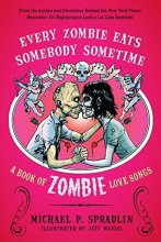 Cover art for Every Zombie Eats Somebody Sometime: A Book of Zombie Love Songs