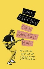 Cover art for Some Fantastic Place: My Life In and Out of Squeeze