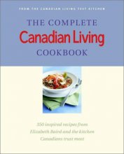 Cover art for The Complete Canadian Living Cookbook: 350 Inspired Recipes from Elizabeth Baird and the Kitchen Canadians Trust Most