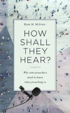 Cover art for How Shall They Hear? Why Non-preachers Need to Know What Preaching Is