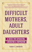 Cover art for Difficult Mothers, Adult Daughters: A Guide For Separation, Liberation & Inspiration (Narcissistic Mother or Borderline Personality Disorder, Mother Daughter Relationship Book)