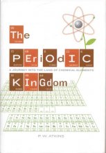 Cover art for The Periodic Kingdom: A Journey into the Land of Chemical Elements by Atkins, P. W. (2007) Hardcover