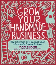 Cover art for Grow Your Handmade Business: How to Envision, Develop, and Sustain a Successful Creative Business