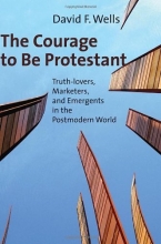 Cover art for The Courage to Be Protestant: Truth-Lovers, Marketers, and Emergents in the Postmodern World