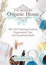Cover art for The Modern Organic Home: 100+ DIY Cleaning Products, Organization Tips, and Household Hacks