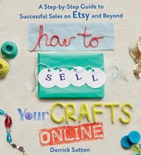Cover art for How to Sell Your Crafts Online: A Step-by-Step Guide to Successful Sales on Etsy and Beyond