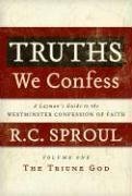 Cover art for Truths We Confess: A Layman's Guide to the Westminster Confession of Faith: Volume 1: The Triune God