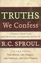 Cover art for Truths We Confess: A Layman's Guide to the Westminster Confession of Faith: Volume 3: The State, The Family, The Church, and Last Things