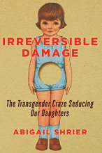 Cover art for Irreversible Damage: The Transgender Craze Seducing Our Daughters