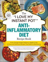 Cover art for The "I Love My Instant Pot®" Anti-Inflammatory Diet Recipe Book: From Orange Ginger Salmon to Apple Crisp, 175 Easy and Delicious Recipes That Reduce Inflammation ("I Love My" Series)