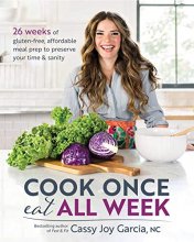 Cover art for Cook Once, Eat All Week: 26 Weeks of Gluten-Free, Affordable Meal Prep to Preserve Your Time & Sanity