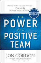 Cover art for The Power of a Positive Team: Proven Principles and Practices that Make Great Teams Great