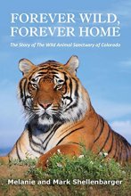 Cover art for Forever Wild, Forever Home: The Story of The Wild Animal Sanctuary of Colorado
