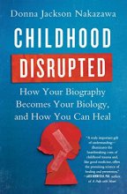 Cover art for Childhood Disrupted: How Your Biography Becomes Your Biology, and How You Can Heal