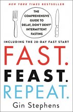 Cover art for Fast. Feast. Repeat.: The Comprehensive Guide to Delay, Don't Deny® Intermittent Fasting--Including the 28-Day FAST Start