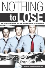 Cover art for Nothing to Lose: How to Find Your Passion, Fire Your Boss, and Become an Entrepreneur