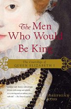 Cover art for The Men Who Would Be King: The Courtships of Queen Elizabeth I