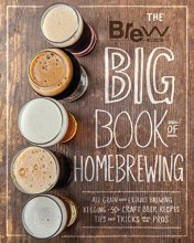 Cover art for The Brew Your Own Big Book of Homebrewing: All-Grain and Extract Brewing * Kegging * 50+ Craft Beer Recipes * Tips and Tricks from the Pros