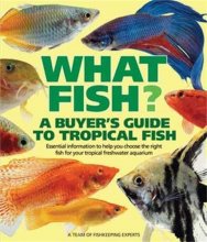Cover art for What Fish? A Buyer's Guide to Tropical Fish: Essential Information to Help You Choose the Right Fish for Your Tropical Freshwater Aquarium (What Pet? Books)