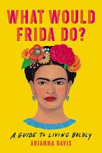 Cover art for What Would Frida Do?: A Guide to Living Boldly