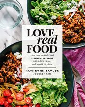 Cover art for Love Real Food: More Than 100 Feel-Good Vegetarian Favorites to Delight the Senses and Nourish the Body: A Cookbook