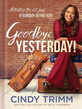 Cover art for Goodbye, Yesterday!: Activating the 12 Laws of Boundary-Defying Faith