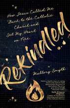 Cover art for Rekindled: How Jesus Called Me Back to the Catholic Church and Set My Heart on Fire
