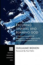Cover art for Excusing Sinners and Blaming God: A Calvinist Assessment of Determinism, Moral Responsibility, and Divine Involvement in Evil (Princeton Theological Monograph)