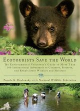 Cover art for Ecotourists Save the World: The Environmental Volunteer's Guide to More Than 300 International Adventures to Conserve, Preserve, and Rehabilitate Wildlife and Habitats