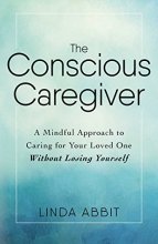 Cover art for The Conscious Caregiver: A Mindful Approach To Caring For Your Loved One Without Losing Yourself