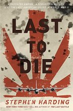 Cover art for Last to Die: A Defeated Empire, a Forgotten Mission, and the Last American Killed in World War II