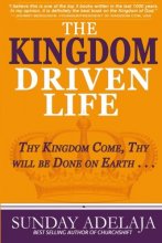Cover art for The Kingdom Driven Life: Thy Kingdom Come, Thy will be Done on Earth . . .
