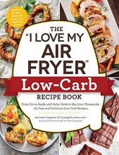 Cover art for The "I Love My Air Fryer" Low-Carb Recipe Book: From Carne Asada with Salsa Verde to Key Lime Cheesecake, 175 Easy and Delicious Low-Carb Recipes ("I Love My" Series)