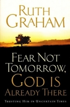 Cover art for Fear Not Tomorrow, God Is Already There: Trusting Him in Uncertain Times
