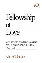 Cover art for Fellowship of Love: Methodist Women Changing American Racial Attitudes, 1920-1968