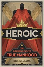 Cover art for Heroic: The Surprising Path to True Manhood