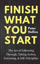 Cover art for Finish What You Start: The Art of Following Through, Taking Action, Executing, & Self-Discipline
